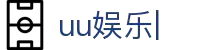 uu娱乐官网-uu娱乐